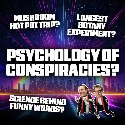 The Psychology of Conspiracies, Mushroom Hot Pot Trip and the Longest Botany Experiment Ever