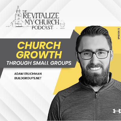 Ep.12 | Church Growth Through Small Groups | Adam Ehrlichman