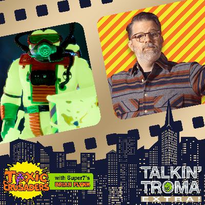 Talkin' Toxic Crusaders with Super7's Brian Flynn (Talkin' Troma Extra)