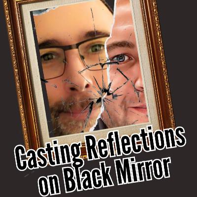 197. Casting Reflection on Black Mirror - Bete Noire 197. Casting Reflection on Black Mirror - Bete Noire