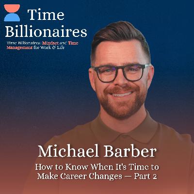 How to Know When It's Time to Make Career Changes with Michael Barber — Part 2 How to Know When It's Time to Make Career Changes with Michael Barber — Part 2