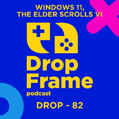 Drop 82 - Windows 11, The Elder Scrolls VI