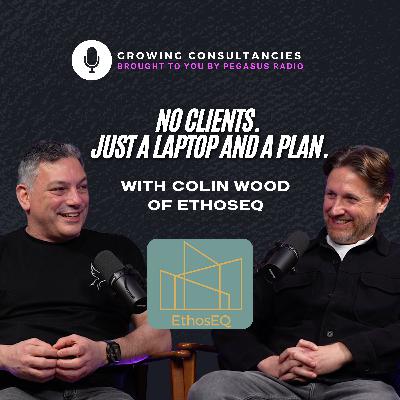 Growing Consultancies 025: No Clients. Just a Laptop and a Plan | Colin Wood of EthosEQ