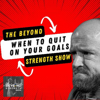 WHEN TO QUIT ON YOUR GOALS | THE BEYOND STRENGTH SHOW | CHRIS MERRITT & TODD BUMGARDNER
