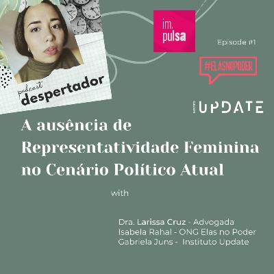 #01 - A ausência de Representatividade Feminina no Cenário Político Atual (com Larissa Cruz, Isabela Rahal e Gabriela Juns)