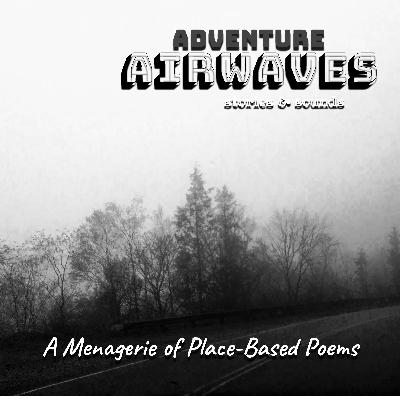 Adventure Airwaves Ep 3: A Menagerie of Place-Based Poems