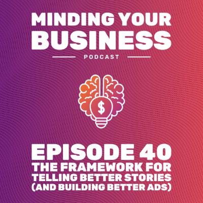 Episode 40: The Framework For Telling Better Stories (And Building Better Ads) Episode 40: The Framework For Telling Better Stories (And Building Better Ads)