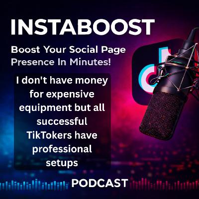 I don't have money for expensive equipment but all successful TikTokers have professional setups