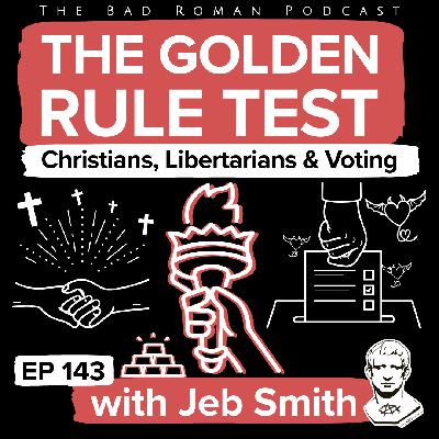 Christians, Libertarians, and Voting: The Golden Rule Test with Jeb Smith Christians, Libertarians, and Voting: The Golden Rule Test with Jeb Smith