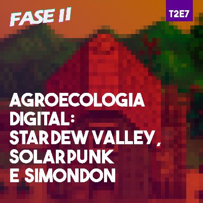 Agroecologia digital: Stardew Valley, Solarpunk e Simondon | T2E7