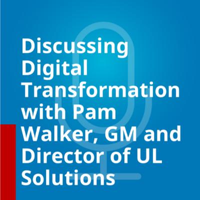 Discussing Digital Transformation with Pam Walker, GM and Director of UL Solutions