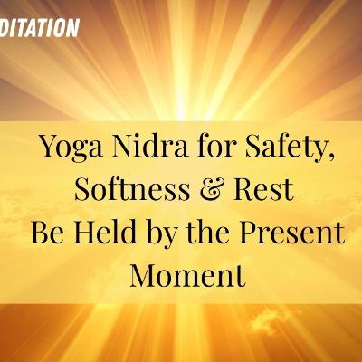 Yoga Nidra for Safety, Softness & Rest | Be Held by the Present Moment | Nervous System Reset