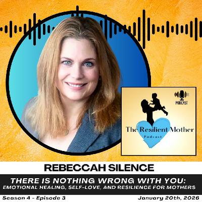 Nothing is Wrong with You: Emotional Healing, Self-Love, and Resilience for Mothers with Rebeccah Silence