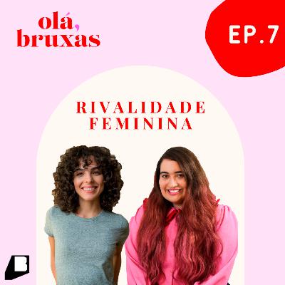 #7 Rivalidade feminina com Júlia Konrad