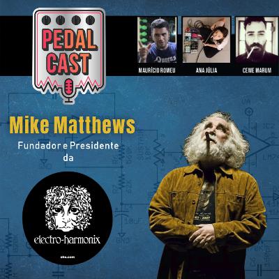 PEDALCAST #12 | Mike Matthews - EHX - Convidado especial : Ceme Marum