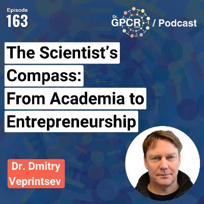 The Scientist’s Compass: From Academia to Entrepreneurship with Dr. Dmitry Veprintsev / Dr.GPCR Podcast 163