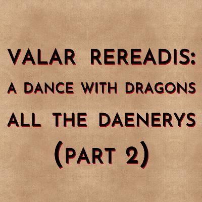 Valar Rereadis: ADWD - All the Daenerys (Part 2) Valar Rereadis: ADWD - All the Daenerys (Part 2)
