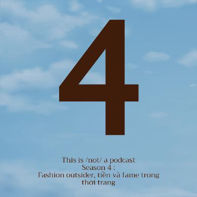 Đây /không/ phải là podcast Season 4 tập 4: Fashion outsider, tiền và fame trong thời trang