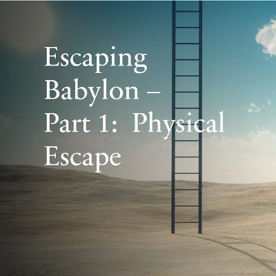 Escaping Babylon Part 1: Physical Escape. Escaping Babylon Part 1: Physical Escape.