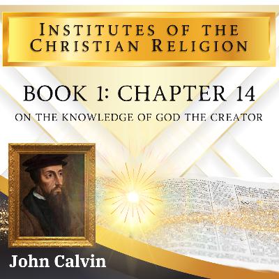 Calvin's Institutes In-A-Year Chapter 14: The True God Creates [Vol#1] John Calvin [Audiobook] | International Christian Classics