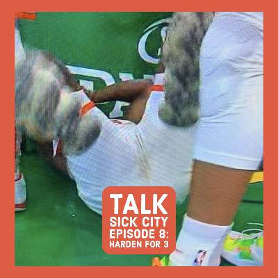 Talk Sick City Episode 8 : Harden for 3