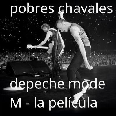 Pobres Chavales #38 Depeche Mode M la película Pobres Chavales #38 Depeche Mode M la película