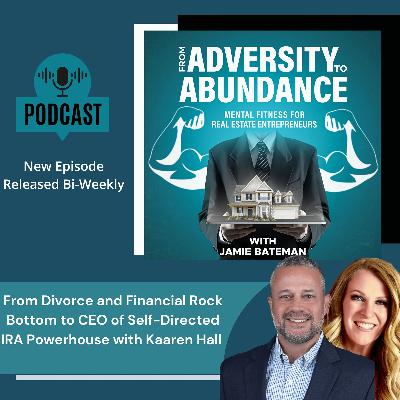 From Divorce and Financial Rock Bottom to CEO of Self-Directed IRA Powerhouse with Kaaren Hall From Divorce and Financial Rock Bottom to CEO of Self-Directed IRA Powerhouse with Kaaren Hall