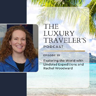 Ep 29 - Exploring the World With Lindblad Expeditions and Rachel Woodward | Luxury Cruises & Expeditions Ep 29 - Exploring the World With Lindblad Expeditions and Rachel Woodward | Luxury Cruises & Expeditions