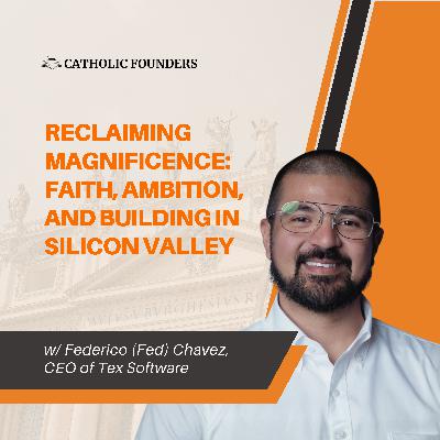 #48 Reclaiming Magnificence: Faith, Ambition, and Building in Silicon Valley | Federico (Fed) Chavez-Torres #48 Reclaiming Magnificence: Faith, Ambition, and Building in Silicon Valley | Federico (Fed) Chavez-Torres
