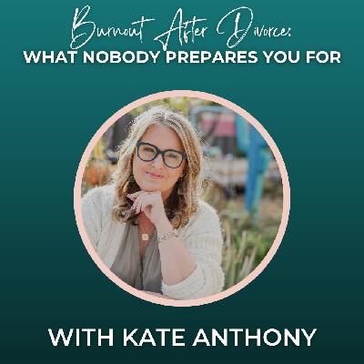 Episode 364: Burnout After Divorce: What Nobody Prepares You For