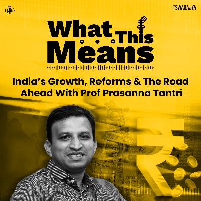 EP135: India’s Growth, Reforms & The Road Ahead With Prof Prasanna Tantri