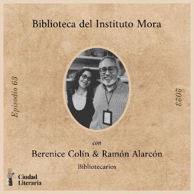 63: Biblioteca del Instituto Mora con Berenice Colín y Ramón Alarcón