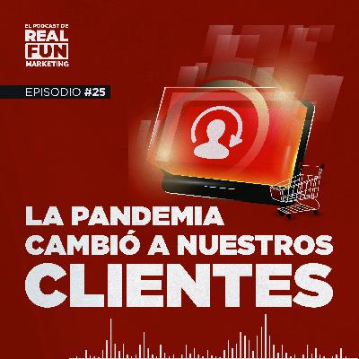 EP #25 | La PANDEMIA cambió a nuestros clientes EP #25 | La PANDEMIA cambió a nuestros clientes