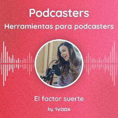 El factor suerte: cómo influye en el éxito de un podcast