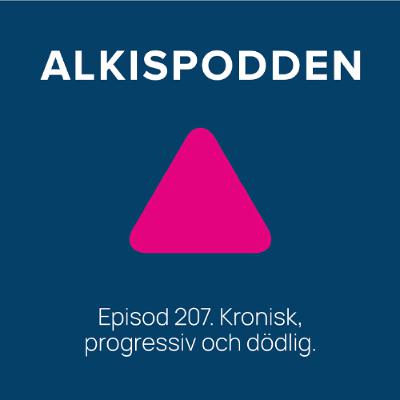 EP 207. Kronisk, progressiv och dödlig. EP 207. Kronisk, progressiv och dödlig.