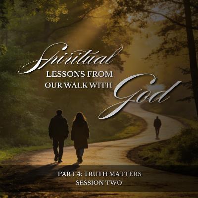 Spiritual Lessons from our Walk with God - Part 4: Truth Matters (Session Two) | Pastor Pablo Morales