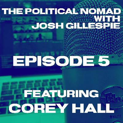 The Political Nomad with Josh Gillespie Episode 5 feat. Corey Hall The Political Nomad with Josh Gillespie Episode 5 feat. Corey Hall