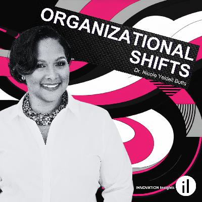 Innovation in Organizational Shifts with Dr. Nicole Yeldell Butts: Ep. 59 Innovation in Organizational Shifts with Dr. Nicole Yeldell Butts: Ep. 59