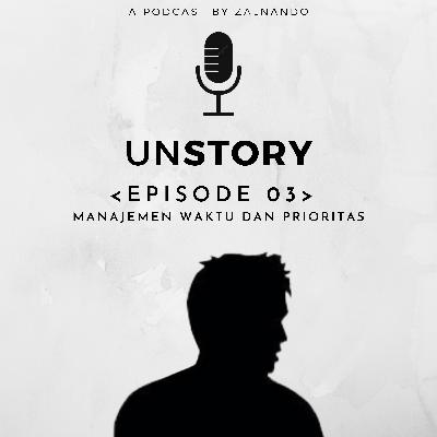 UnSTORY Ep. 03 : Manajemen Waktu dan Prioritas