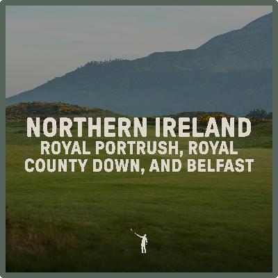 1037: Northern Ireland - Royal Portrush, Royal County Down, and Belfast