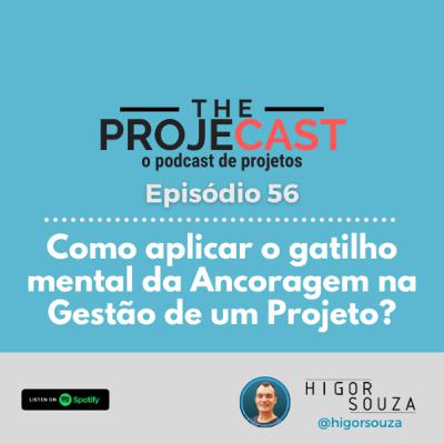 The ProjeCast #56 - Como aplicar o gatilho mental da Ancoragem na Gestão de um Projeto?