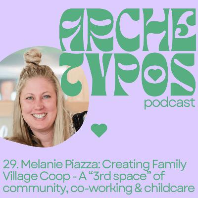 29. Melanie Piazza: Creating Family Village Coop - A “3rd space” of community, co-working & childcare