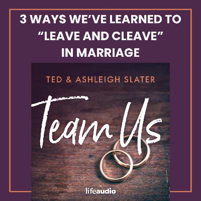 3 Ways We've Learned to 'Leave and Cleave' in Marriage