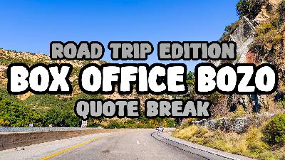 Box Office Bozo – Road Trip Edition – Quote Break Box Office Bozo – Road Trip Edition – Quote Break