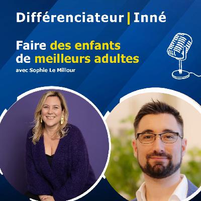 Faire des enfants de meilleurs adultes avec Sophie Le Millour Faire des enfants de meilleurs adultes avec Sophie Le Millour