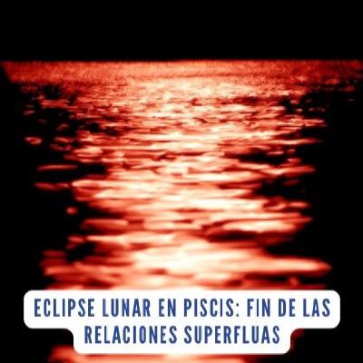 ✨ Eclipse lunar en Piscis: Fin de las relaciones superfluas. ✨ Eclipse lunar en Piscis: Fin de las relaciones superfluas.