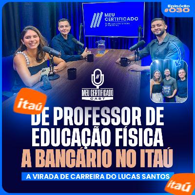 De professor de Educação Física a bancário no Itaú com Lucas Santos l MeuCertificadoCast #33
