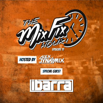 Episode 17: The Mix Fix Hour Hosted By Alex Dynamix - Episode 17 Feat. DJ Ibarra Episode 17: The Mix Fix Hour Hosted By Alex Dynamix - Episode 17 Feat. DJ Ibarra