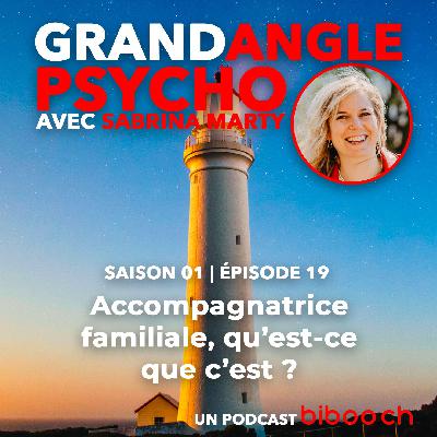 #19 - Accompagnatrice familiale, c'est quoi ? Avec Sabrina Marty