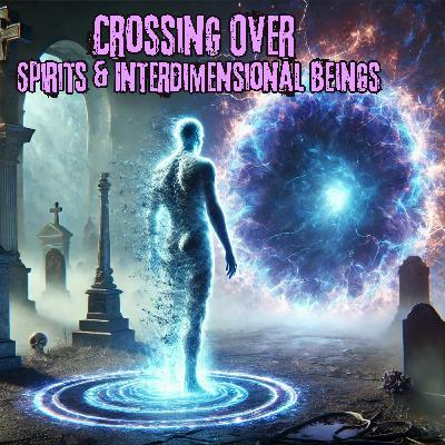 Crossing Over: Spirits & Interdimensional Beings - The Paranormal 60